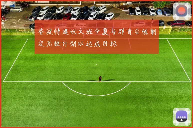 香波特建议文班今夏与邓肯合练制定无敌计划以达成目标