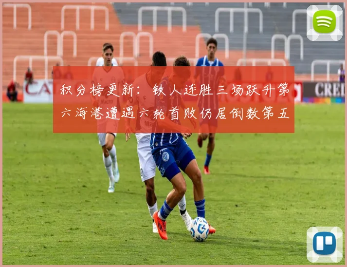 积分榜更新：铁人连胜三场跃升第六海港遭遇六轮首败仍居倒数第五