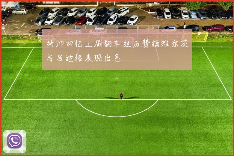 纳帅回忆上届翻车经历赞扬维尔茨与吕迪格表现出色